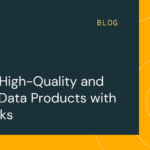 Building High-Quality and Trusted Data Products with Databricks