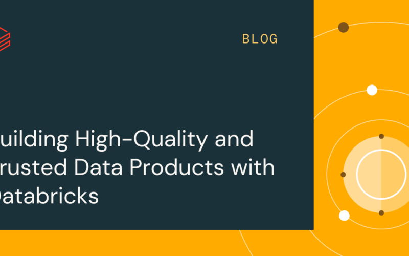 Building High-Quality and Trusted Data Products with Databricks