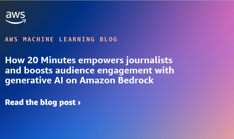 How 20 Minutes empowers journalists and boosts audience engagement with generative AI on Amazon Bedrock | Amazon Web Services