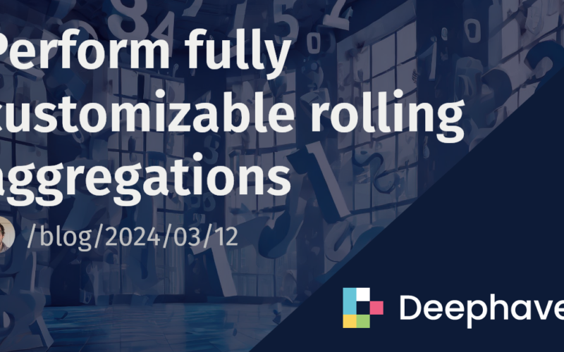 Perform fully customizable rolling aggregations | Deephaven