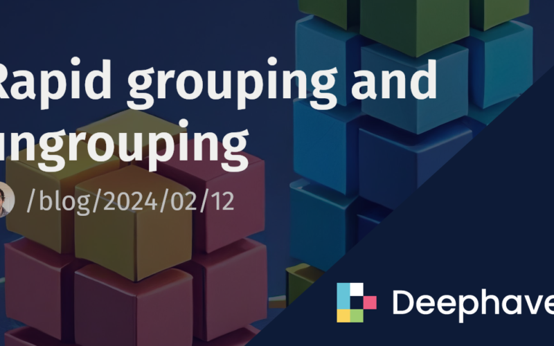 Rapid grouping and ungrouping | Deephaven