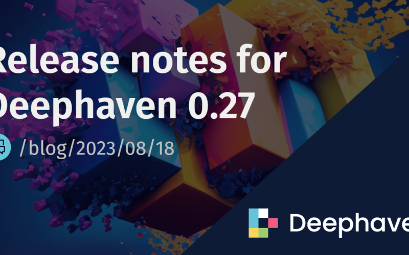 Release notes for Deephaven 0.27 | Deephaven