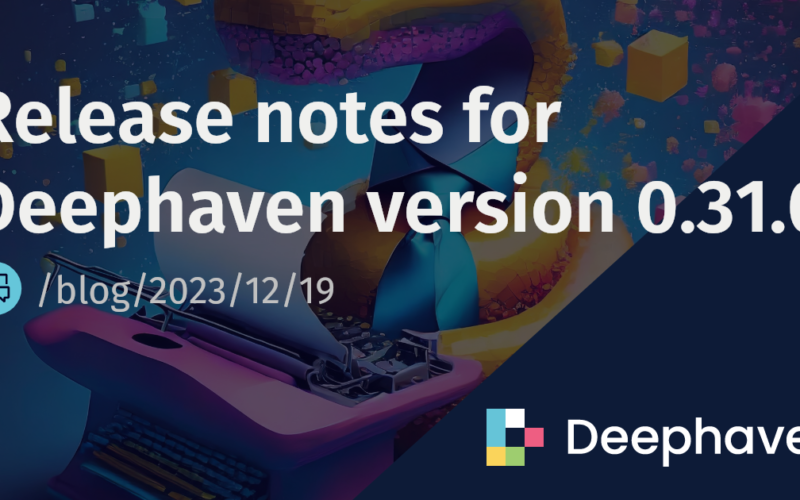 Release notes for Deephaven version 0.31.0 | Deephaven