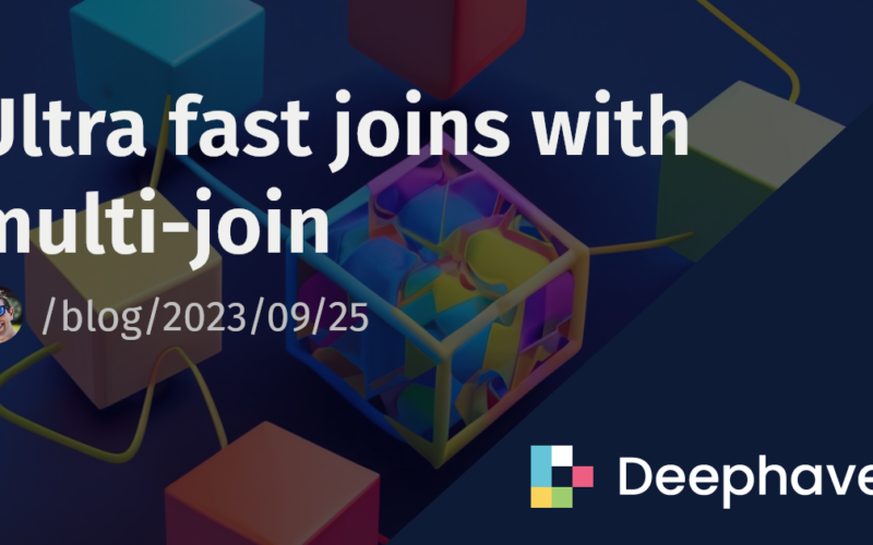 Ultra fast joins with multi-join | Deephaven