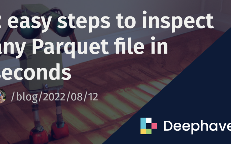 2 easy steps to inspect any Parquet file in seconds | Deephaven