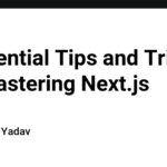 5 Essential Tips and Tricks for Mastering Next.js