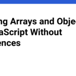 Copying Arrays and Objects in JavaScript Without References