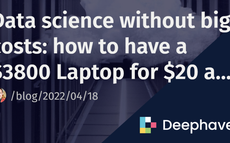 Data science without big costs: how to have a $3800 Laptop for $20 a month | Deephaven