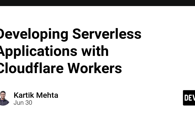 Developing Serverless Applications with Cloudflare Workers