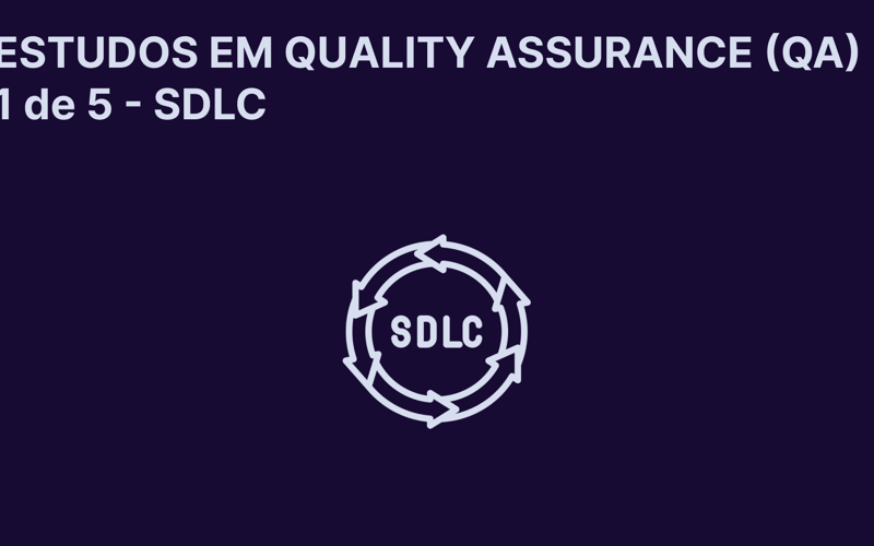 Estudos em Quality Assurance (QA) – SDLC