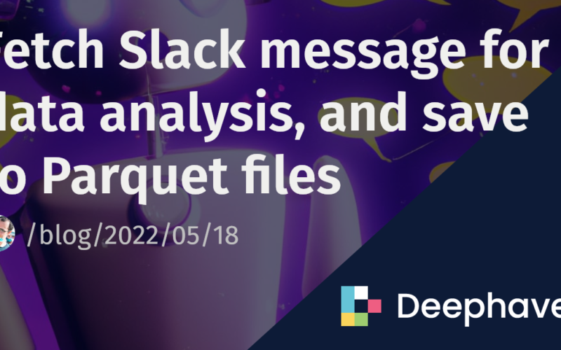 Fetch Slack message for data analysis, and save to Parquet files | Deephaven