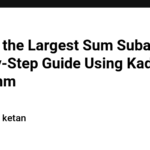 Finding the Largest Sum Subarray: Step-by-Step Guide Using Kadane's Algorithm