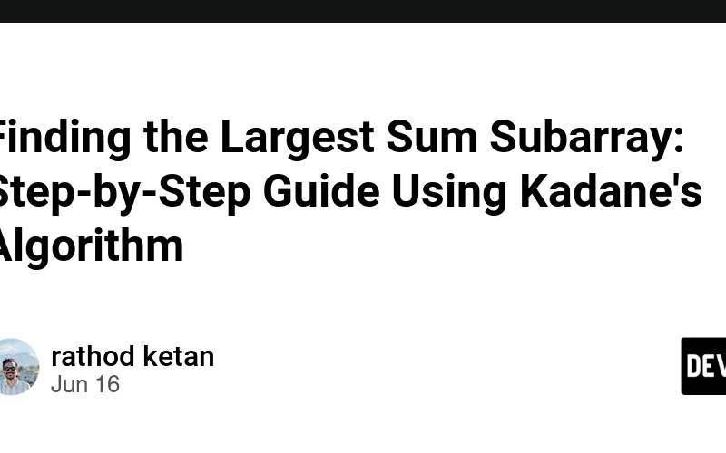 Finding the Largest Sum Subarray: Step-by-Step Guide Using Kadane’s Algorithm