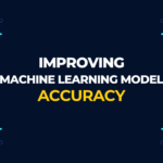 How To Improve Machine Learning Model Accuracy