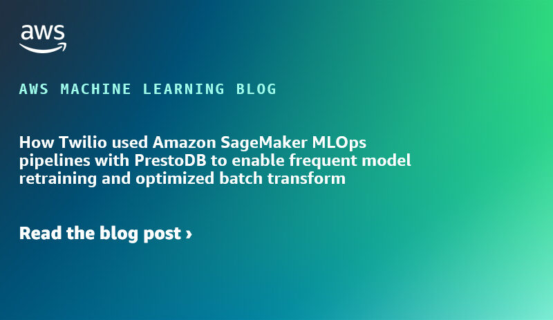 How Twilio used Amazon SageMaker MLOps pipelines with PrestoDB to enable frequent model retraining and optimized batch transform | Amazon Web Services