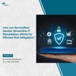 How can ServiceNow SecOps streamline IT remediation efforts for efficient risk mitigation?