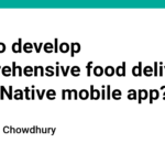 How to develop comprehensive food delivery React Native mobile app?