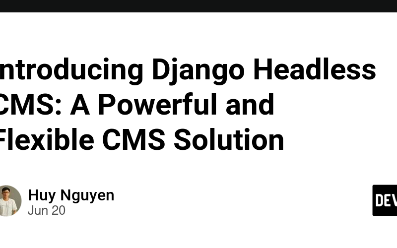 Introducing Django Headless CMS: A Powerful and Flexible CMS Solution