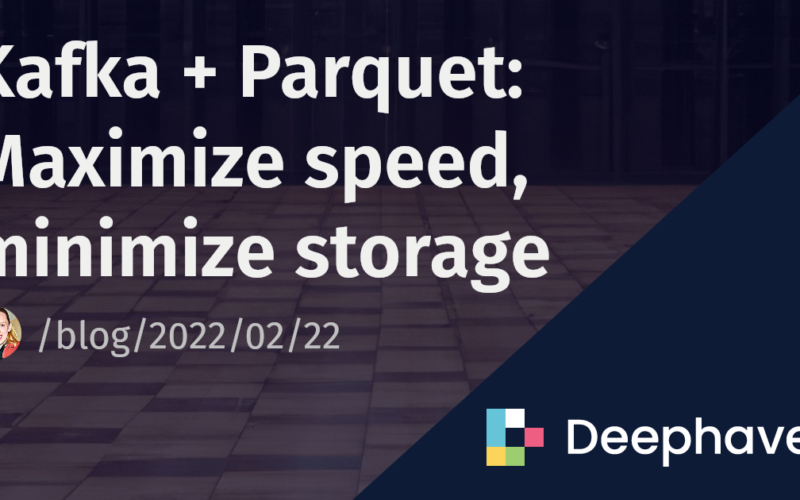 Kafka + Parquet: Maximize speed, minimize storage | Deephaven