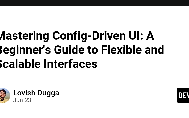 Mastering Config-Driven UI: A Beginner's Guide to Flexible and Scalable Interfaces