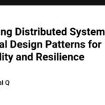 Mastering Distributed Systems: Essential Design Patterns for Scalability and Resilience