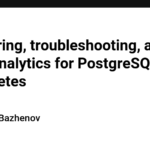 Monitoring, troubleshooting, and query analytics for PostgreSQL on Kubernetes