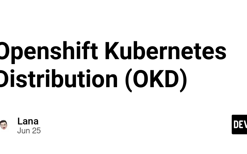 Openshift Kubernetes Distribution (OKD)