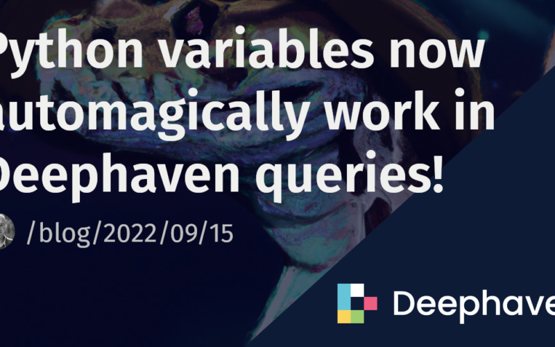 Python variables now automagically work in Deephaven queries! | Deephaven