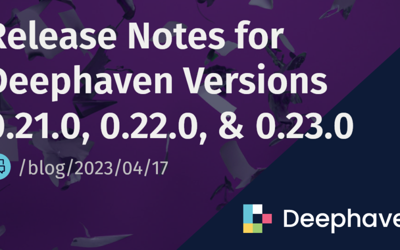 Release Notes for Deephaven Versions 0.21.0, 0.22.0, & 0.23.0 | Deephaven