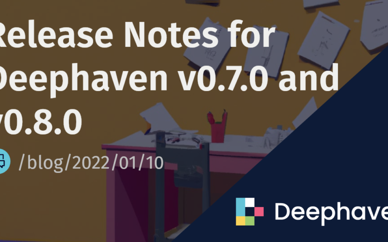 Release Notes for Deephaven v0.7.0 and v0.8.0 | Deephaven