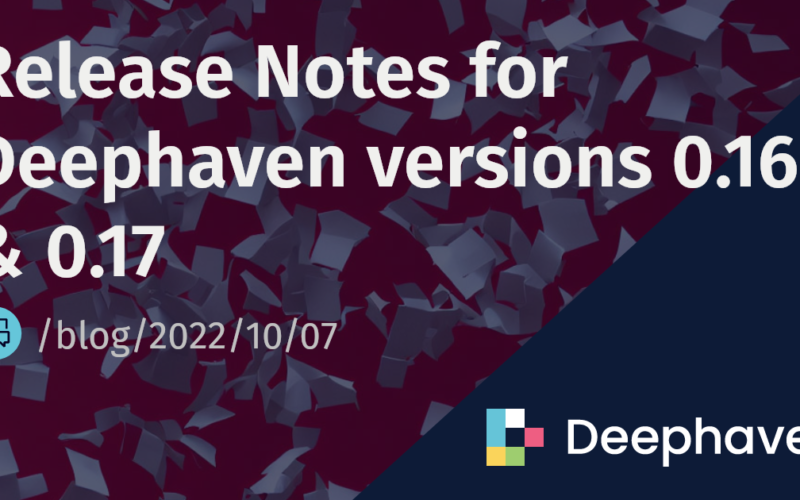 Release Notes for Deephaven versions 0.16 & 0.17 | Deephaven