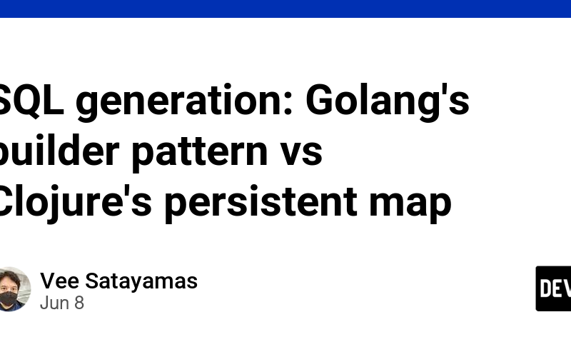 SQL generation: Golang’s builder pattern vs Clojure’s persistent map