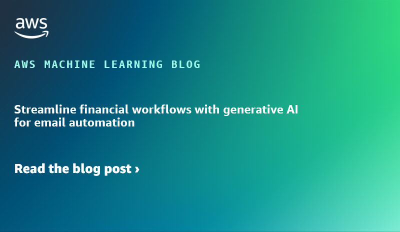 Streamline financial workflows with generative AI for email automation | Amazon Web Services