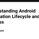 Understanding Android Application Lifecycle and Process