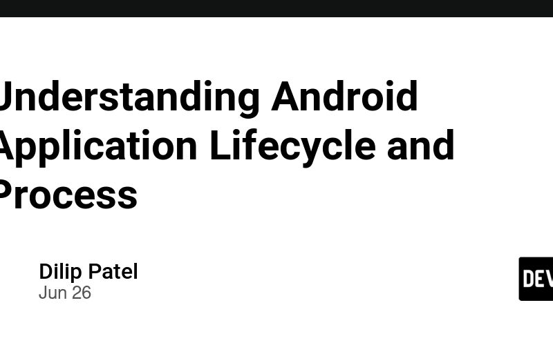 Understanding Android Application Lifecycle and Process