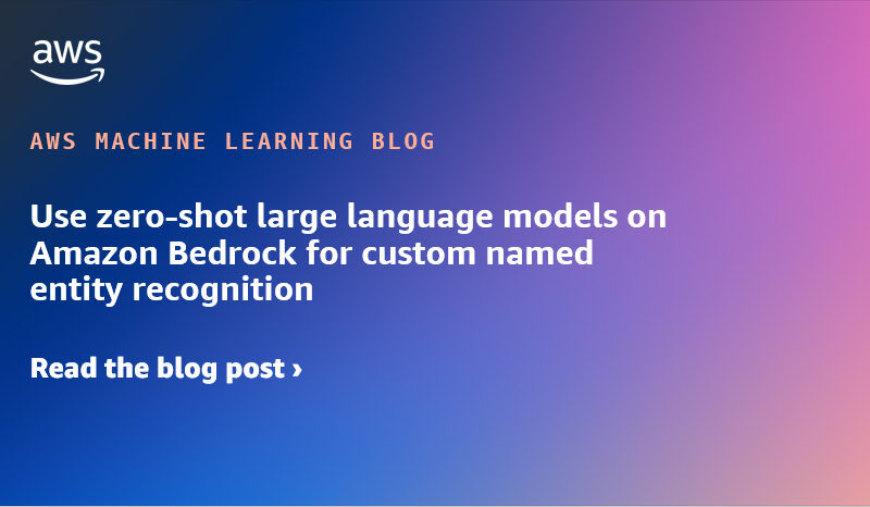 Use zero-shot large language models on Amazon Bedrock for custom named entity recognition | Amazon Web Services