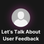 Without user feedback, you’re just another "developer"