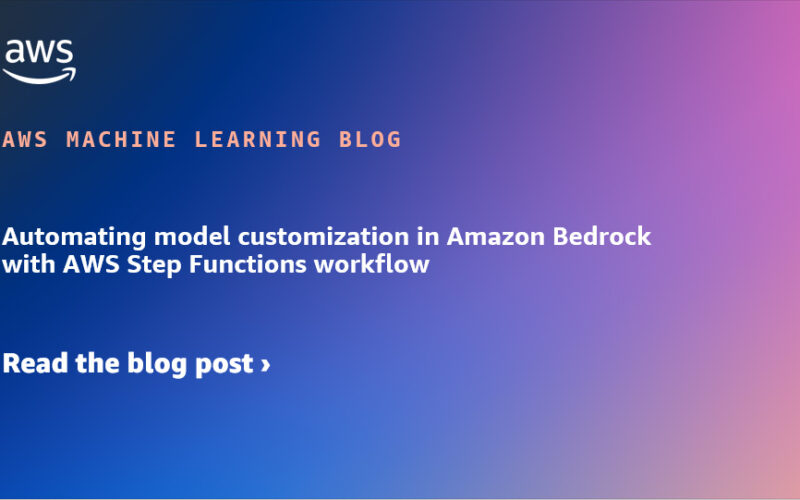 Automating model customization in Amazon Bedrock with AWS Step Functions workflow | Amazon Web Services