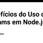 Benefícios do Uso de Streams em Node.js