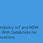 Building Industry IoT and M2M Solutions With Databricks for Communications