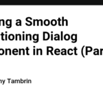 Creating a Smooth Transitioning Dialog Component in React (Part 1/4)
