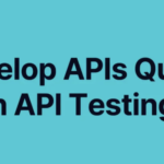 Develop APIs Quicker With API Testing