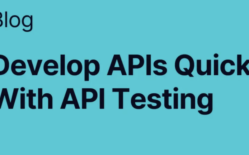 Develop APIs Quicker With API Testing