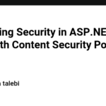 Enhancing Security in ASP.NET Core APIs with Content Security Policy (CSP)