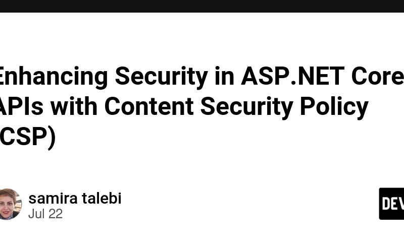 Enhancing Security in ASP.NET Core APIs with Content Security Policy (CSP)