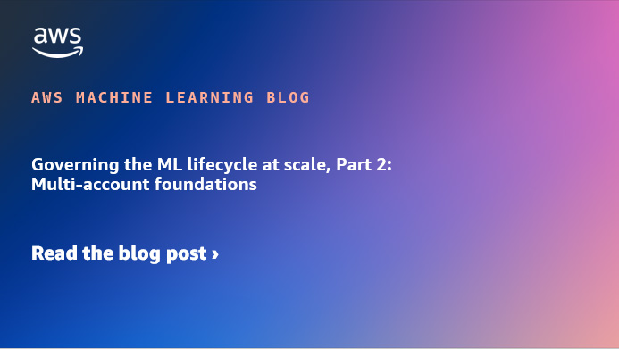 Governing the ML lifecycle at scale, Part 2: Multi-account foundations | Amazon Web Services