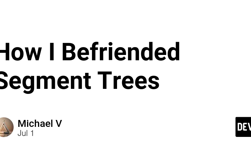 How I Befriended Segment Trees