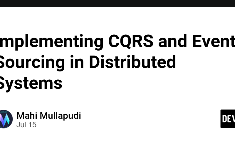 Implementing CQRS and Event Sourcing in Distributed Systems