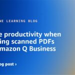 Improve productivity when processing scanned PDFs using Amazon Q Business | Amazon Web Services