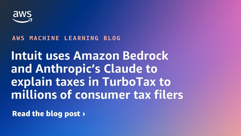 Intuit uses Amazon Bedrock and Anthropic’s Claude to explain taxes in TurboTax to millions of consumer tax filers | Amazon Web Services